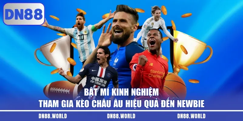 Bật mí kinh nghiệm tham gia kèo châu Âu hiệu quả đến newbie