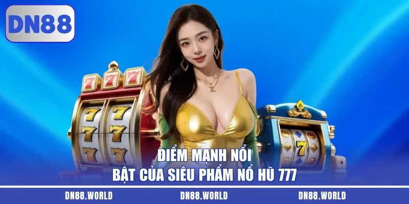 Điểm mạnh nổi bật của siêu phẩm nổ hũ 777