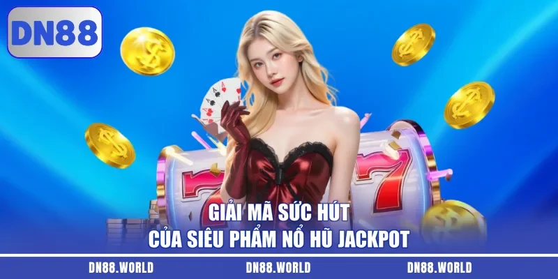 Giải mã sức hút của siêu phẩm nổ hũ Jackpot