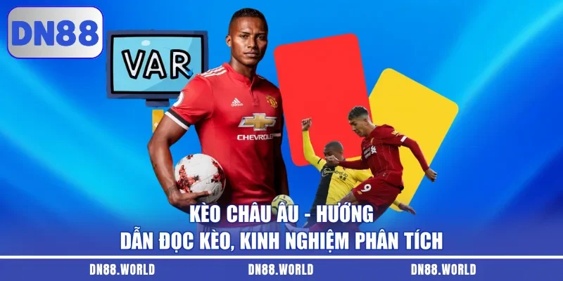 Kèo Châu Âu - Hướng Dẫn Đọc Kèo, Kinh Nghiệm Phân Tích