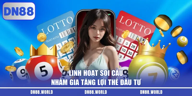 Linh hoạt soi cầu nhằm gia tăng lợi thế đầu tư