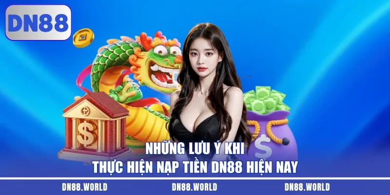 Những lưu ý khi thực hiện nạp tiền DN88 hiện nay