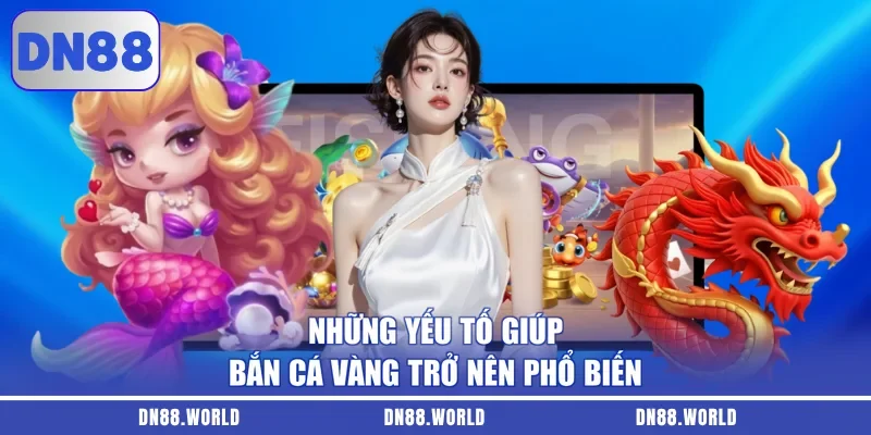 Những yếu tố giúp bắn cá vàng trở nên phổ biến