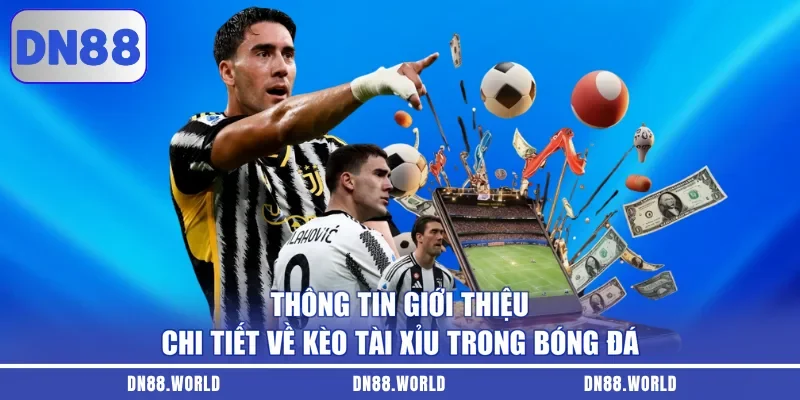 Thông tin giới thiệu chi tiết về kèo tài xỉu trong bóng đá