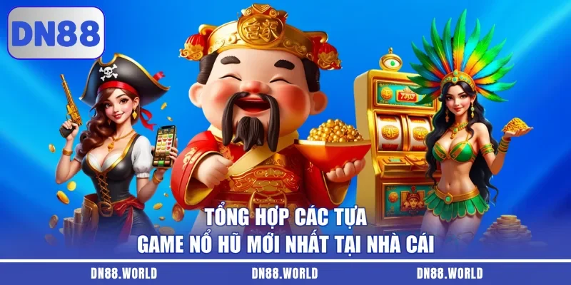 Tổng hợp các tựa game nổ hũ mới nhất tại nhà cái